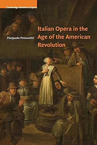 Stock image for Italian Opera in the Age of the American Revolution (Cambridge Studies in Opera) for sale by Books Unplugged