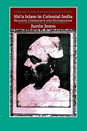 9781316649817: Shi'a Islam in Colonial India: Religion, Community and Sectarianism (Cambridge Studies in Indian History and Society, Series Number 18)