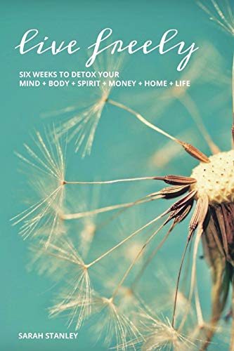 9781320560047: Live Freely: Six weeks to detox your mind+body+spirit+money+home+life