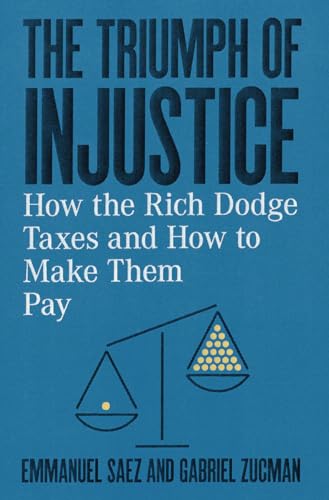 Imagen de archivo de The Triumph of Injustice: How the Rich Dodge Taxes and How to Make Them Pay a la venta por 417 Books