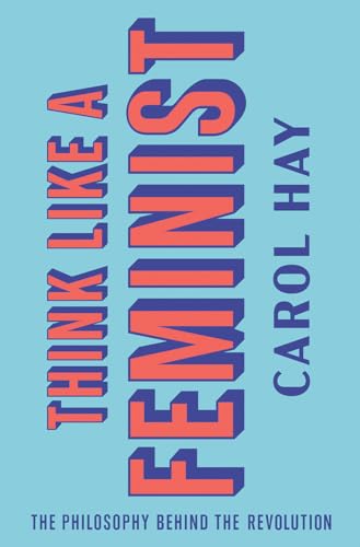 9781324003090: Think Like a Feminist: The Philosophy Behind the Revolution