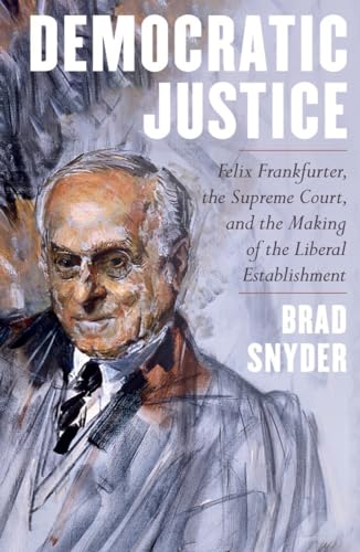 Stock image for Democratic Justice: Felix Frankfurter, the Supreme Court, and the Making of the Liberal Establishment for sale by Housing Works Online Bookstore