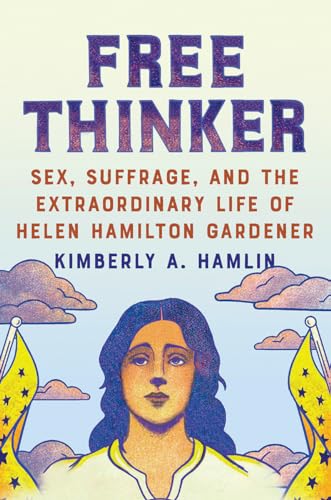 Stock image for Free Thinker: Sex, Suffrage, and the Extraordinary Life of Helen Hamilton Gardener for sale by Your Online Bookstore