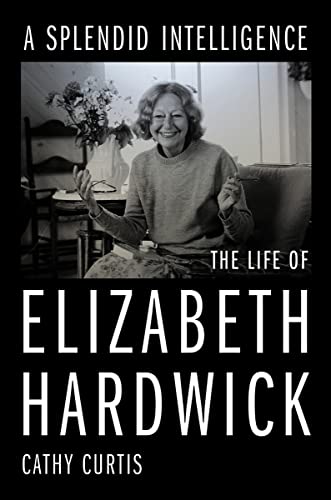 9781324005520: A Splendid Intelligence: The Life of Elizabeth Hardwick