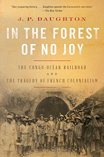 Beispielbild fr In the Forest of No Joy: The Congo-Oc an Railroad and the Tragedy of French Colonialism zum Verkauf von Half Price Books Inc.