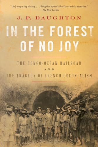 Stock image for In the Forest of No Joy: The Congo-Oc an Railroad and the Tragedy of French Colonialism for sale by Half Price Books Inc.