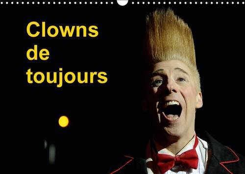 9781325090822: Clowns de toujours: "Bonjour les petits zenfants" tait et reste le leitmotiv des clowns au cirque. Ils le diront encore pendant des dcennies ! Calendrier mural A3 horizontal 2016