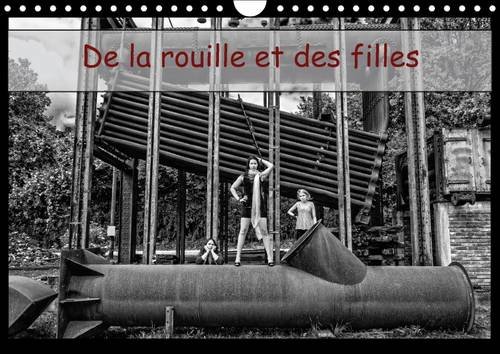 9781325101122: De la rouille et des filles: L'errance de jeunes femmes sur un ancien site industriel. Calendrier mural A4 horizontal 2016