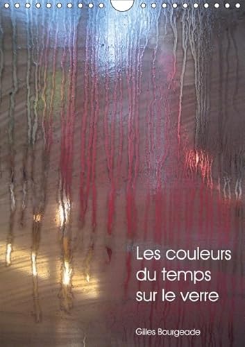 9781325129188: Les couleurs du temps sur le verre: Le temps qui passe cre des oeuvres d'art. Calendrier mural A4 vertical (Calvendo Art)