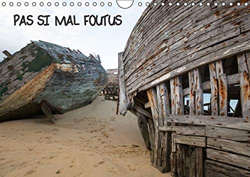 9781325133956: PAS SI MAL FOUTUS 2016: De vieilles carcasses de bateaux en bois se transforment au gr de l'eau, du vent, du sable. (Calvendo Choses)