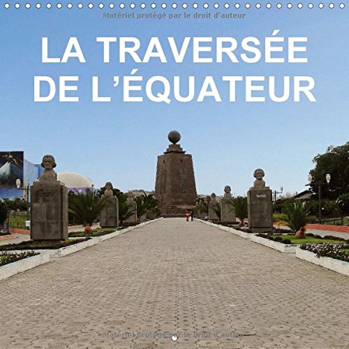 Stock image for La Traversee de l'Equateur 2017: Voyage Combine au Perou, en Equateur et des Iles Galapagos (Calvendo Places) for sale by Revaluation Books