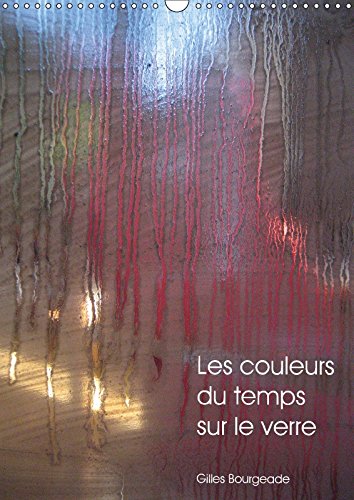 Stock image for Les Couleurs Du Temps Sur Le Verre 2017: Le Temps Qui Passe Cree Des /Uvres D'art. (Calvendo Art) for sale by Revaluation Books