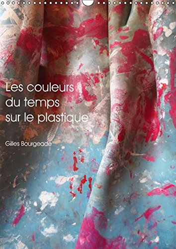 Stock image for Les Couleurs Du Temps Sur Le Plastique 2017: Le Temps Qui Passe Cree Des /Uvres D'art. (Calvendo Art) for sale by Revaluation Books