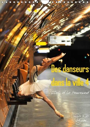 Stock image for Des Danseurs Dans La Ville 4 L'Oeil Et Le Mouvement 2017: La Grace Fascinante Des Danseurs Dans La Ville (Calvendo Art) for sale by Revaluation Books