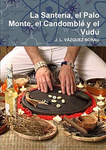 La Santería, el Palo Monte, el Candomblé y el Vudú - J. L. Vázquez Borau