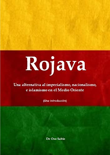 Stock image for Rojava: Una alternativa al imperialismo, nacionalismo, e islamismo en el Medio Oriente (Una introduccin) (Spanish Edition) for sale by GF Books, Inc.