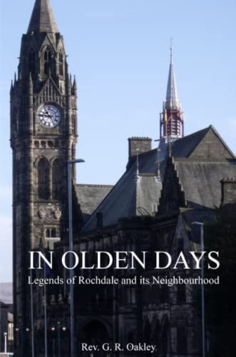 In Olden Days - Legends of Rochdale and its Neighbourhood - Oakley, Rev. G.  R.: 9781326526993 - AbeBooks