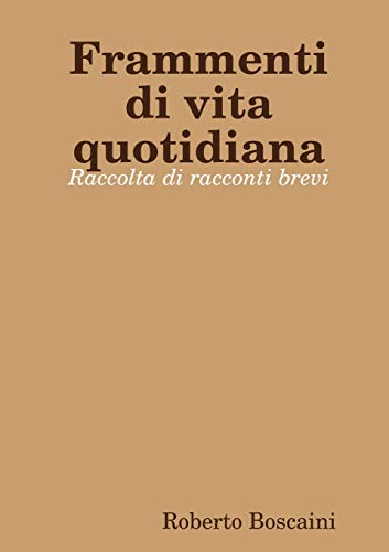 9781326563691: Frammenti Di Vita Quotidiana - Raccolta Di Racconti Brevi (Italian Edition)