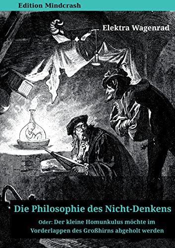 Stock image for Die Philosophie des Nicht-Denkens oder: Der kleine Homunkulus mchte im Vorderlappen des Grohirns abgeholt werden (German Edition) for sale by GF Books, Inc.