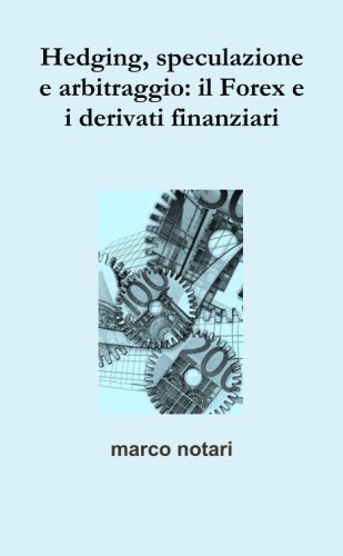 Stock image for Hedging, Speculazione e Arbitraggio: Il Forex e I Derivati Finanziari for sale by PBShop.store US