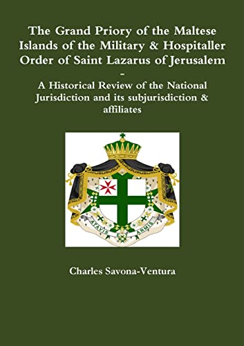9781326902346: The Grand Priory of the Maltese Islands of the Military & Hospitaller Order of Saint Lazarus of Jerusalem -- A Historical Review of the National Jurisdiction and its subjurisdiction & affiliates