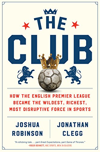 Stock image for The Club: How the English Premier League Became the Wildest, Richest, Most Disruptive Force in Sports for sale by HPB-Diamond
