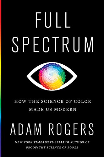 Imagen de archivo de Full Spectrum: How the Science of Color Made Us Modern a la venta por Goodwill Books