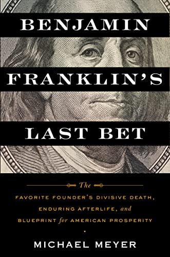 Beispielbild fr Benjamin Franklin's Last Bet: The Favorite Founder's Divisive Death, Enduring Afterlife, and Blueprint for American Prosperity zum Verkauf von Dream Books Co.