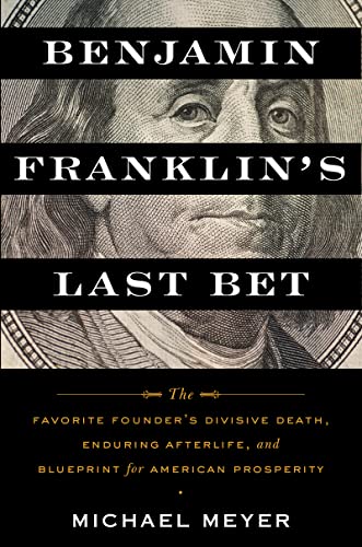 Stock image for Benjamin Franklin's Last Bet: The Favorite Founder's Divisive Death, Enduring Afterlife, and Blueprint for American Prosperity for sale by World of Books (was SecondSale)