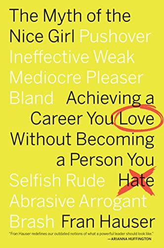 Imagen de archivo de The Myth Of The Nice Girl: Achieving a Career You Love Without Becoming a Person You Hate a la venta por Dream Books Co.