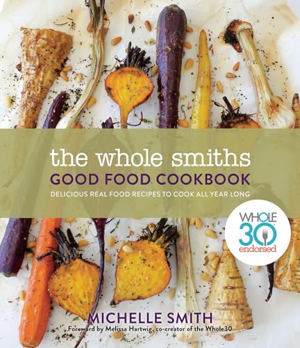 Stock image for The Whole Smiths Good Food Cookbook: Whole30 Endorsed, Delicious Real Food Recipes to Cook All Year Long for sale by Pink Casa Antiques