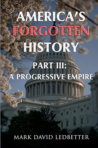 Imagen de archivo de America's Forgotten History. Part Three: A Progressive Empire a la venta por GreatBookPrices