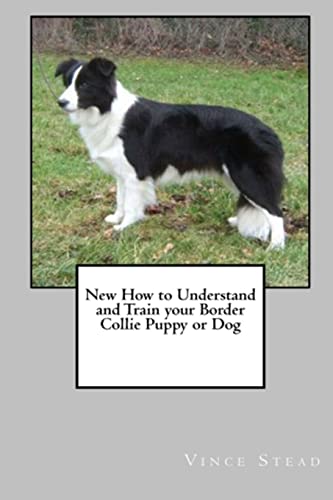 Imagen de archivo de New How to Understand and Train Your Border Collie Puppy or Dog a la venta por Half Price Books Inc.