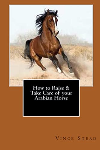 9781329168770: How to Raise & Take Care of your Arabian Horse
