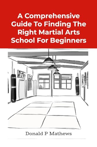 Stock image for A COMPREHENSIVE GUIDE TO FINDING THE RIGHT MARTIAL ARTS SCHOOL FOR BEGINNERS for sale by California Books