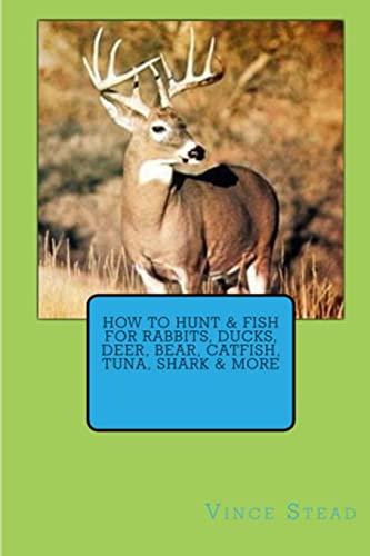 Imagen de archivo de How to Hunt & Fish for Rabbits, Ducks, Deer, Bear, Catfish, Tuna, Shark & More a la venta por SecondSale