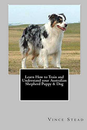 Imagen de archivo de Learn How to Train and Understand your Australian Shepherd Puppy & Dog a la venta por Gulf Coast Books