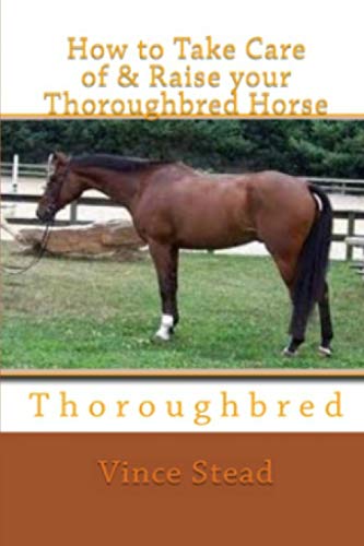 Stock image for How to Take Care of & Raise your Thoroughbred Horse for sale by ThriftBooks-Dallas