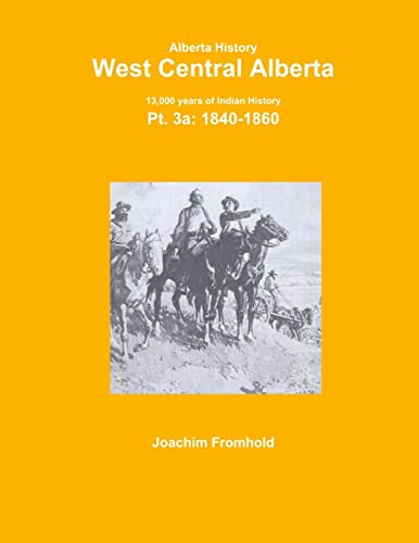 Stock image for Alberta History: West Central Alberta; 13,000 years of Indian History, Pt.3a: 1840- for sale by GF Books, Inc.