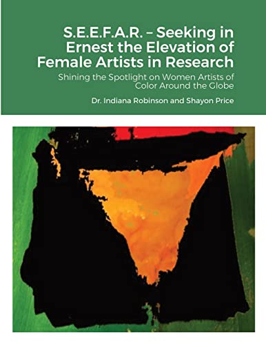 Stock image for S.E.E.F.A.R. ? Seeking in Ernest the Elevation of Female artists in Research: Shining the Spotlight on Women Artists of Color Around the Globe for sale by California Books