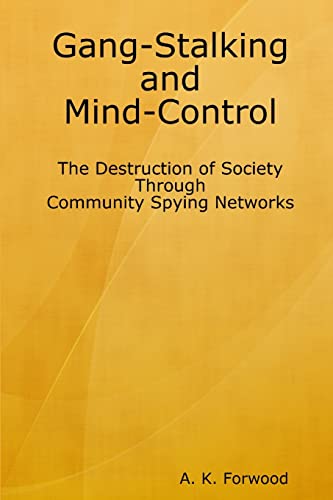 Stock image for Gang-Stalking and Mind-Control: The Destruction of Society Through Community Spying Networks for sale by GreatBookPrices