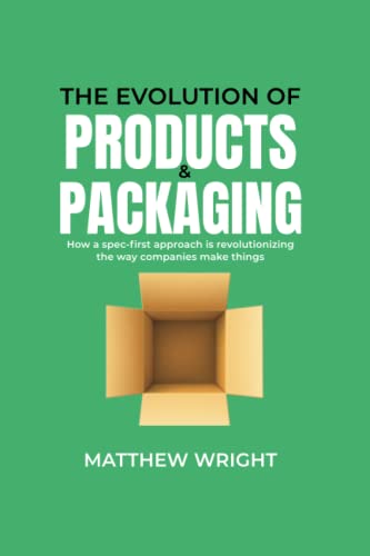 Beispielbild fr The Evolution of Products & Packaging: How a spec-first approach is revolutionizing the way companies make things zum Verkauf von Once Upon A Time Books