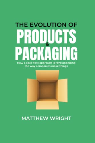 Imagen de archivo de The Evolution of Products & Packaging: How a spec-first approach is revolutionizing the way companies make things a la venta por Once Upon A Time Books