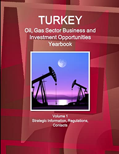 Imagen de archivo de Turkey Oil, Gas Sector Business and Investment Opportunities Yearbook Volume 1 Strategic Information, Regulations, Contacts a la venta por PBShop.store US