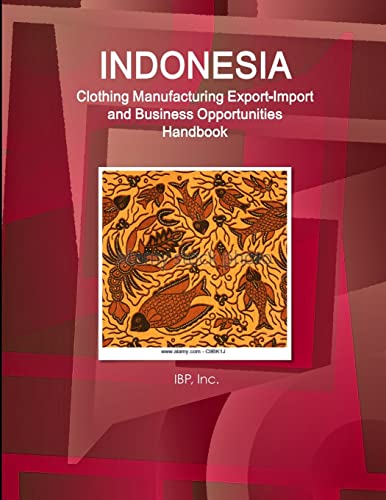 Stock image for Indonesia Clothing Manufacturing ExportImport and Business Opportunities Handbook Strategic Information and Contacts for sale by PBShop.store US