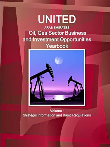 Imagen de archivo de United Arab Emirates Oil, Gas Sector Business and Investment Opportunities Yearbook Volume 1 Strategic Information and Basic Regulations a la venta por PBShop.store US