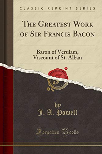 Stock image for The Greatest Work of Sir Francis Bacon Baron of Verulam, Viscount of St Alban Classic Reprint for sale by PBShop.store US