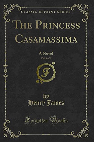 Stock image for The Princess Casamassima, Vol. 1 of 3: A Novel (Classic Reprint) for sale by WYEMART LIMITED