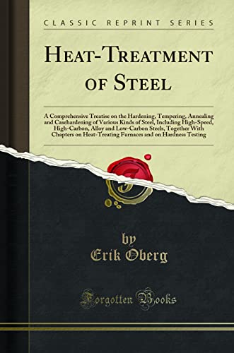 9781330040188: Heat-Treatment of Steel: A Comprehensive Treatise on the Hardening, Tempering, Annealing and Casehardening of Various Kinds of Steel, Including ... Chapters on Heat-Treating Furnaces and on H