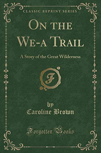 Beispielbild fr On the We-a Trail: A Story of the Great Wilderness (Classic Reprint) zum Verkauf von Buchpark